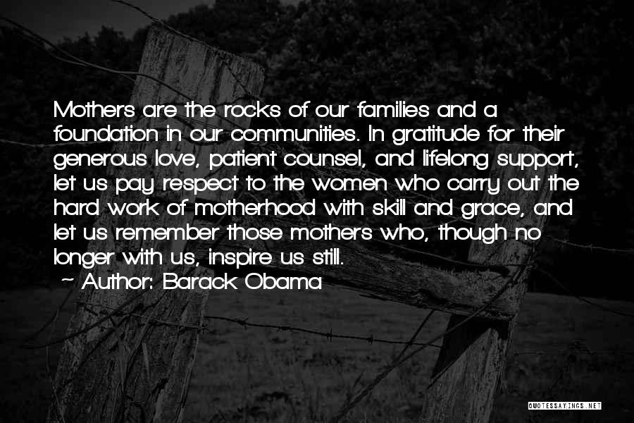 Barack Obama Quotes: Mothers Are The Rocks Of Our Families And A Foundation In Our Communities. In Gratitude For Their Generous Love, Patient