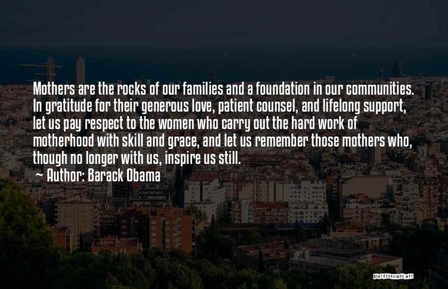 Barack Obama Quotes: Mothers Are The Rocks Of Our Families And A Foundation In Our Communities. In Gratitude For Their Generous Love, Patient
