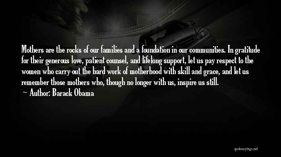 Barack Obama Quotes: Mothers Are The Rocks Of Our Families And A Foundation In Our Communities. In Gratitude For Their Generous Love, Patient