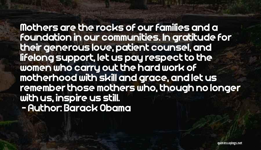 Barack Obama Quotes: Mothers Are The Rocks Of Our Families And A Foundation In Our Communities. In Gratitude For Their Generous Love, Patient