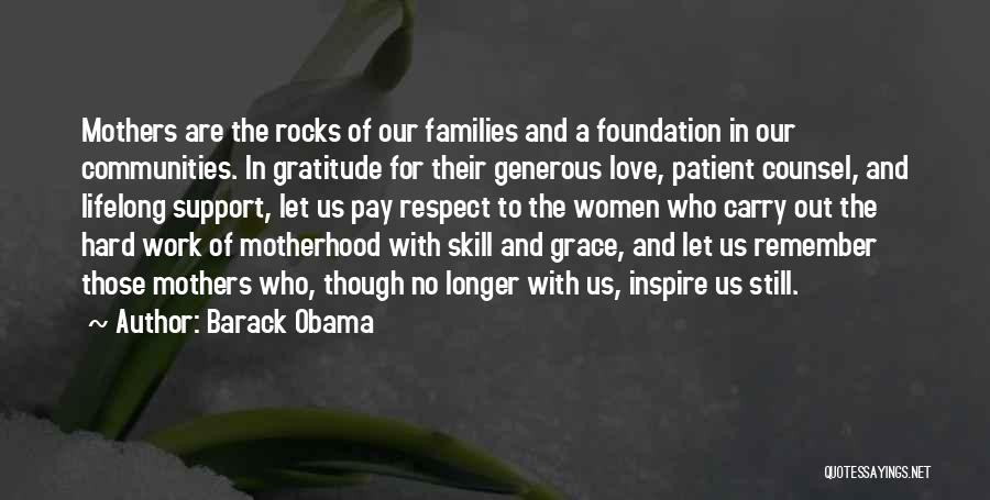 Barack Obama Quotes: Mothers Are The Rocks Of Our Families And A Foundation In Our Communities. In Gratitude For Their Generous Love, Patient