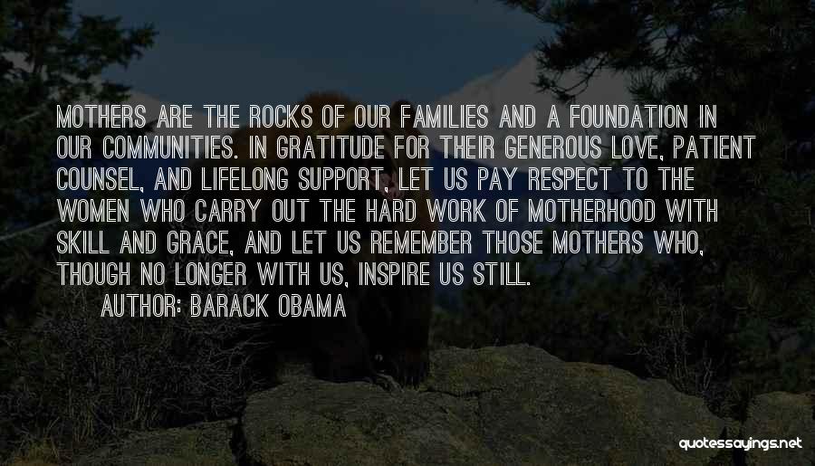 Barack Obama Quotes: Mothers Are The Rocks Of Our Families And A Foundation In Our Communities. In Gratitude For Their Generous Love, Patient