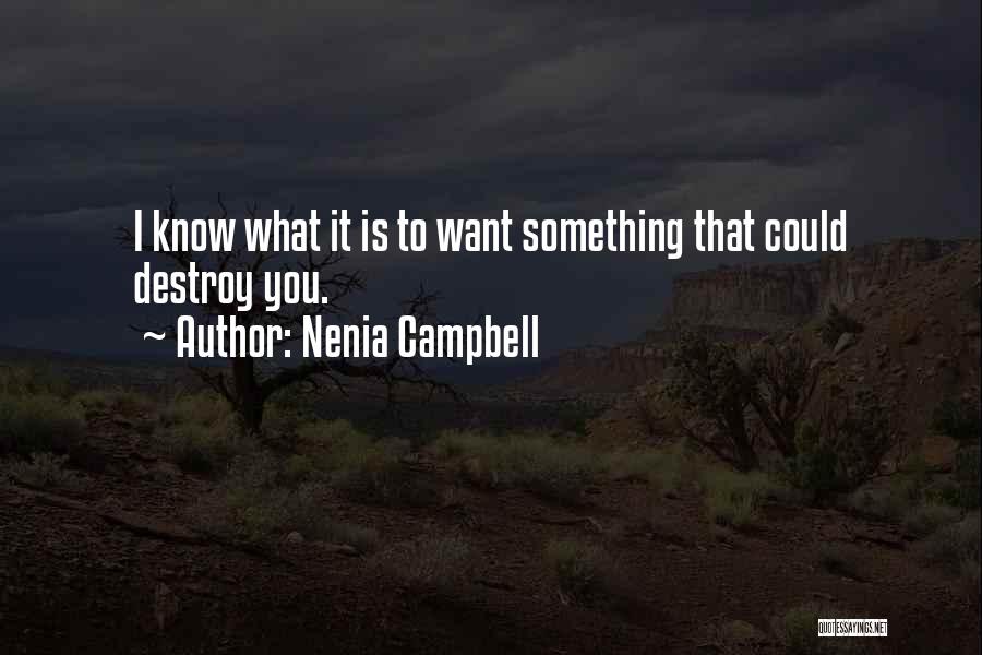 Nenia Campbell Quotes: I Know What It Is To Want Something That Could Destroy You.