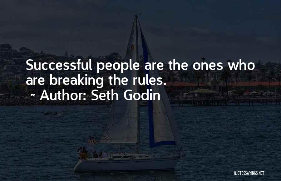 Seth Godin Quotes: Successful People Are The Ones Who Are Breaking The Rules.