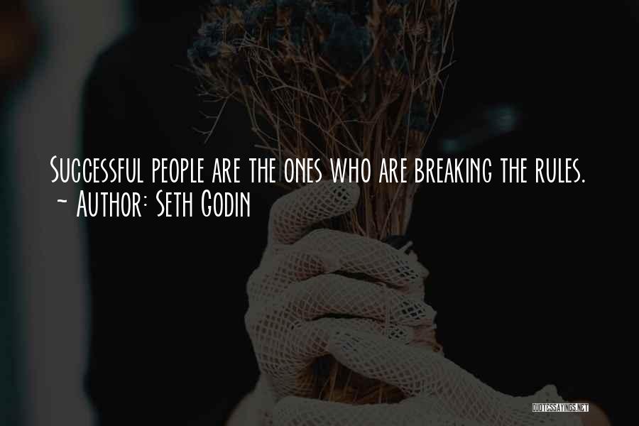 Seth Godin Quotes: Successful People Are The Ones Who Are Breaking The Rules.