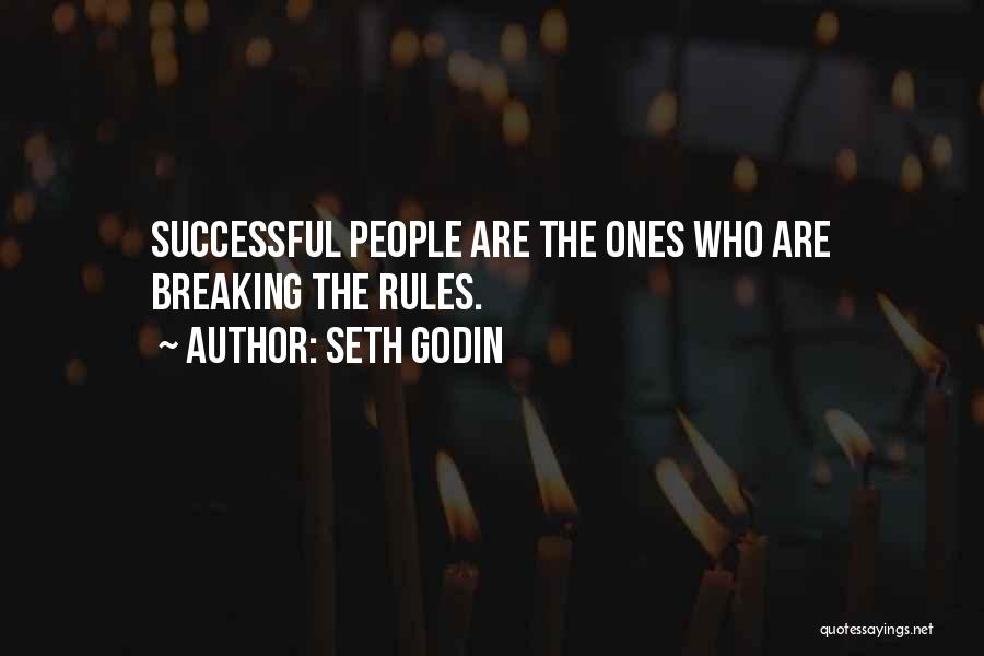 Seth Godin Quotes: Successful People Are The Ones Who Are Breaking The Rules.