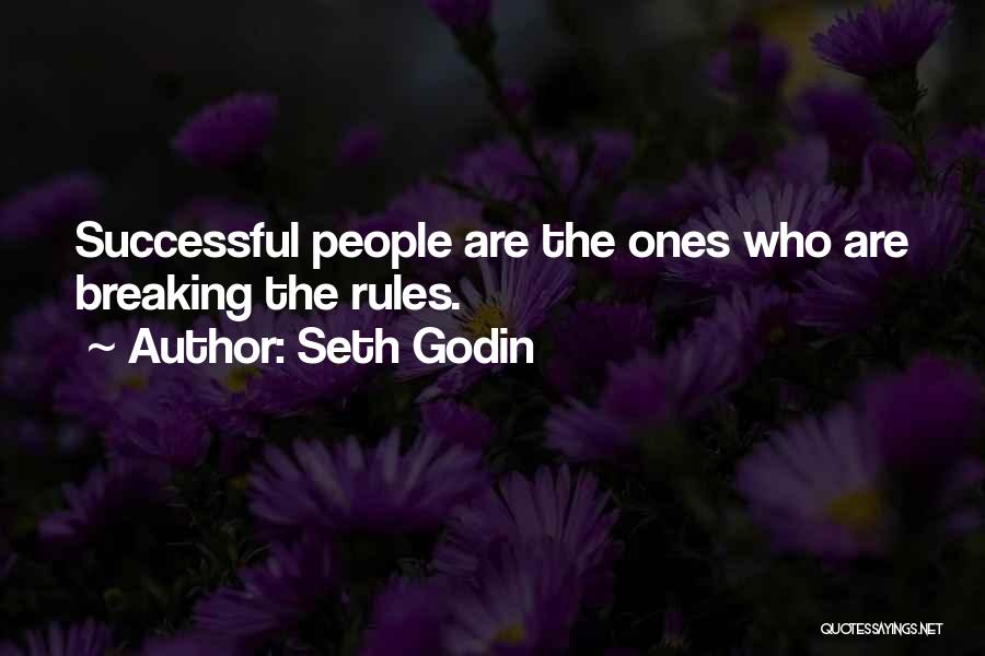 Seth Godin Quotes: Successful People Are The Ones Who Are Breaking The Rules.