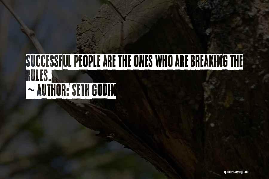 Seth Godin Quotes: Successful People Are The Ones Who Are Breaking The Rules.