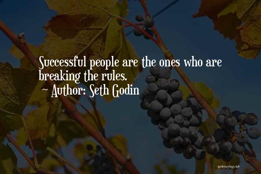 Seth Godin Quotes: Successful People Are The Ones Who Are Breaking The Rules.