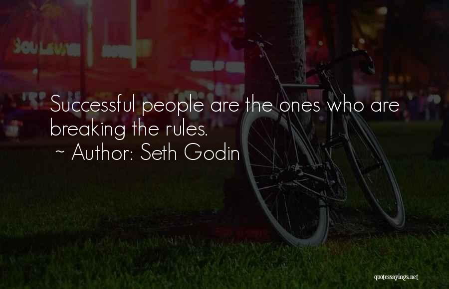 Seth Godin Quotes: Successful People Are The Ones Who Are Breaking The Rules.