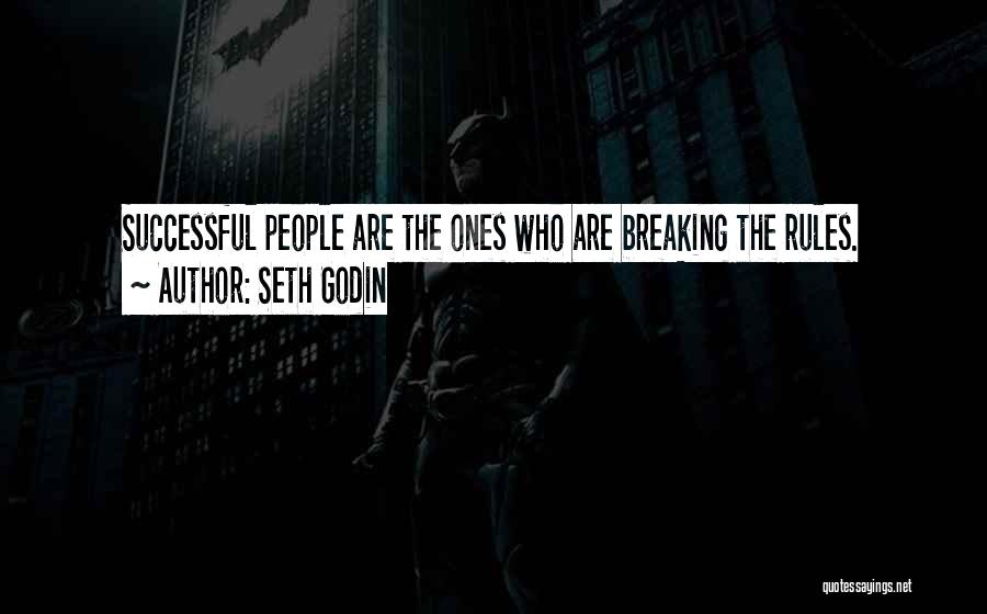 Seth Godin Quotes: Successful People Are The Ones Who Are Breaking The Rules.