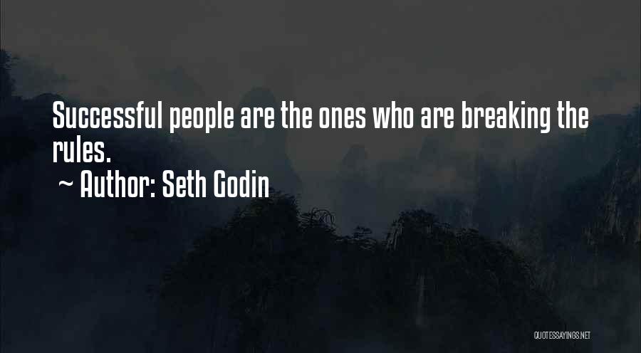 Seth Godin Quotes: Successful People Are The Ones Who Are Breaking The Rules.