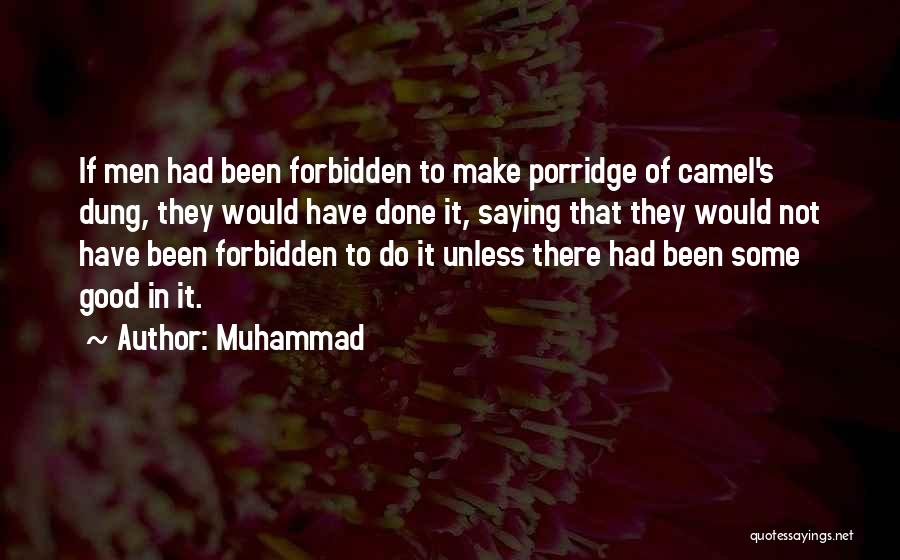 Muhammad Quotes: If Men Had Been Forbidden To Make Porridge Of Camel's Dung, They Would Have Done It, Saying That They Would