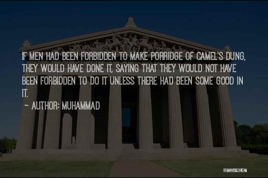 Muhammad Quotes: If Men Had Been Forbidden To Make Porridge Of Camel's Dung, They Would Have Done It, Saying That They Would