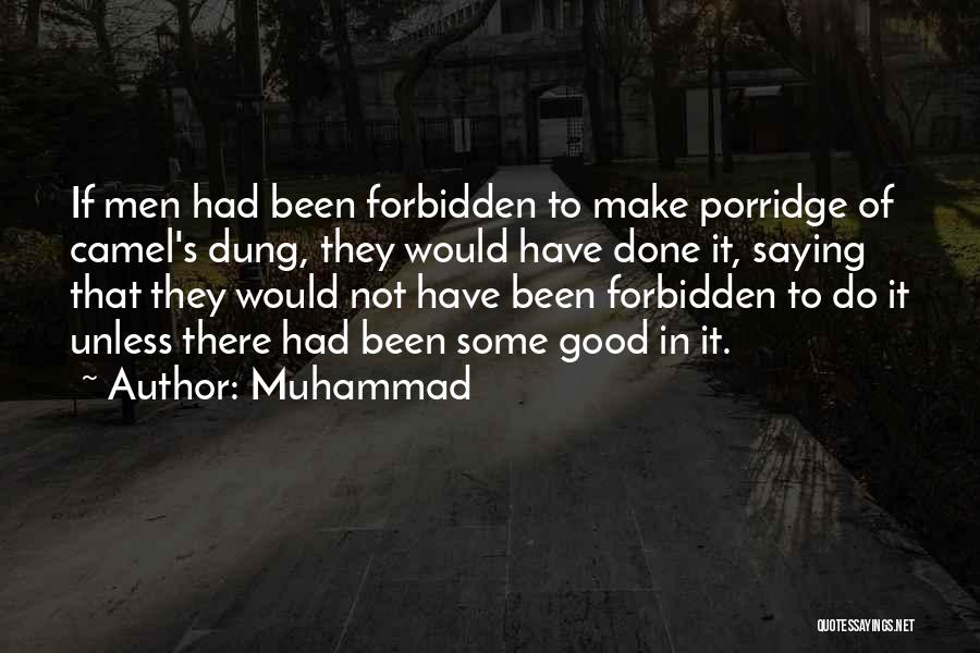 Muhammad Quotes: If Men Had Been Forbidden To Make Porridge Of Camel's Dung, They Would Have Done It, Saying That They Would