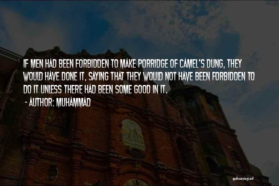 Muhammad Quotes: If Men Had Been Forbidden To Make Porridge Of Camel's Dung, They Would Have Done It, Saying That They Would