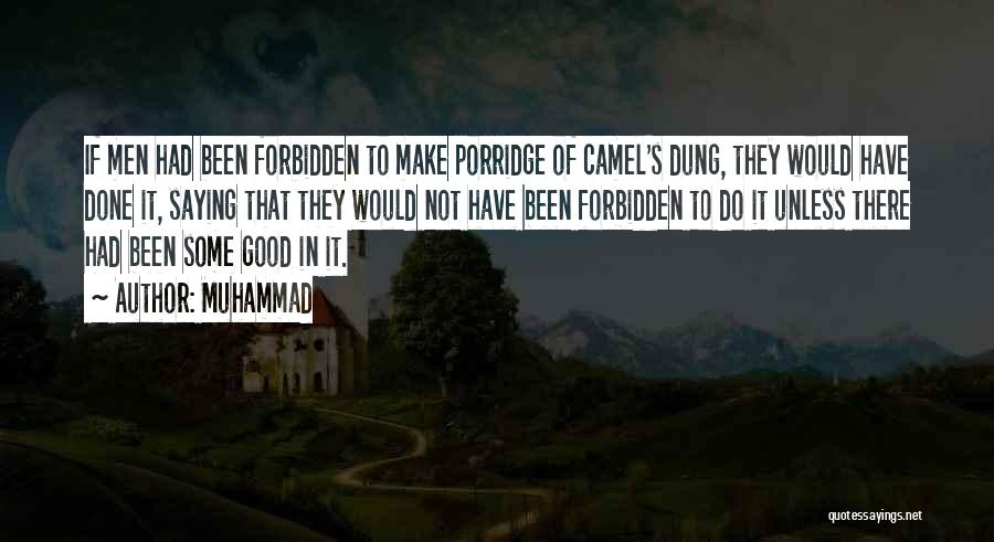 Muhammad Quotes: If Men Had Been Forbidden To Make Porridge Of Camel's Dung, They Would Have Done It, Saying That They Would