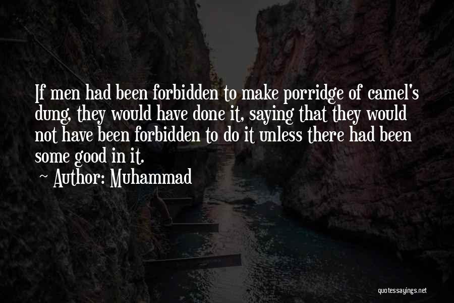 Muhammad Quotes: If Men Had Been Forbidden To Make Porridge Of Camel's Dung, They Would Have Done It, Saying That They Would