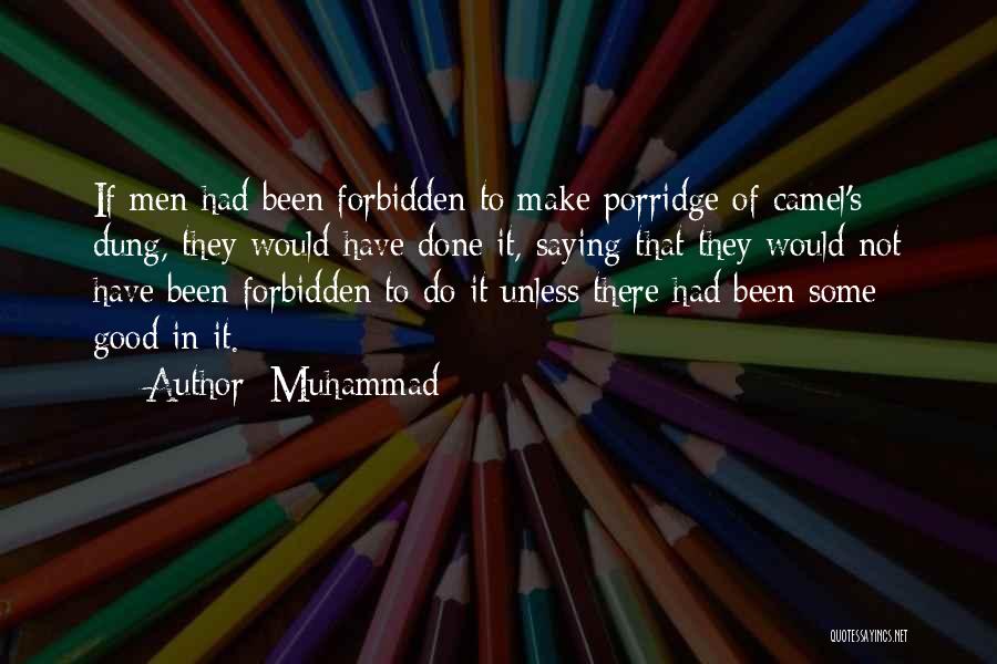 Muhammad Quotes: If Men Had Been Forbidden To Make Porridge Of Camel's Dung, They Would Have Done It, Saying That They Would