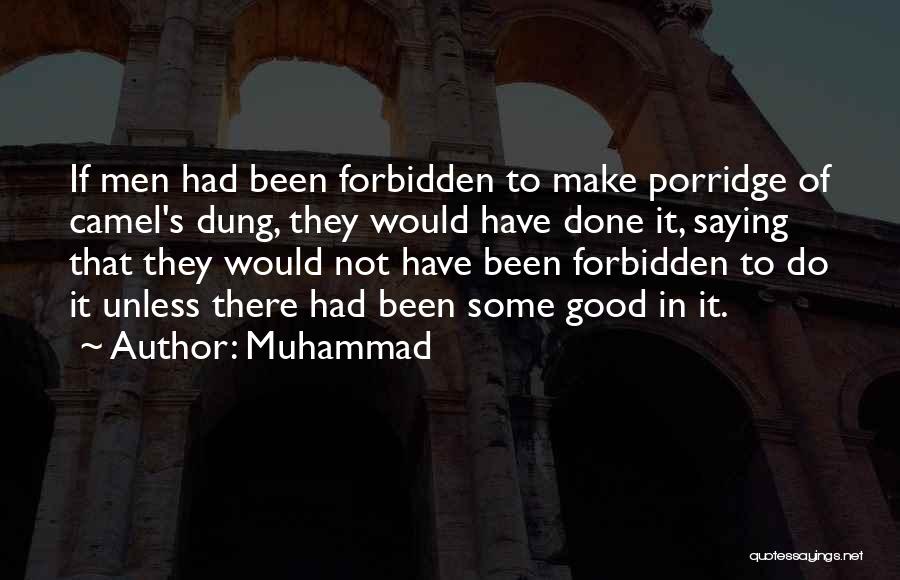 Muhammad Quotes: If Men Had Been Forbidden To Make Porridge Of Camel's Dung, They Would Have Done It, Saying That They Would