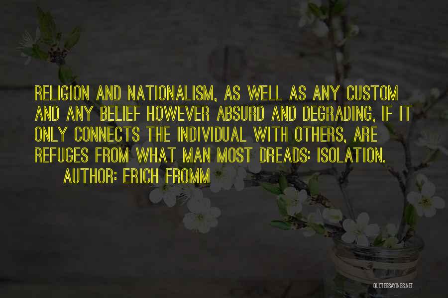 Erich Fromm Quotes: Religion And Nationalism, As Well As Any Custom And Any Belief However Absurd And Degrading, If It Only Connects The