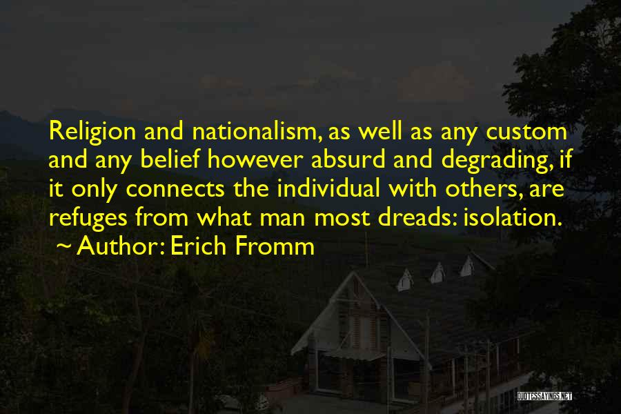 Erich Fromm Quotes: Religion And Nationalism, As Well As Any Custom And Any Belief However Absurd And Degrading, If It Only Connects The