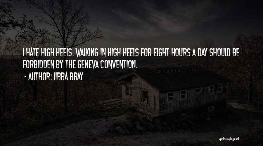 Libba Bray Quotes: I Hate High Heels. Walking In High Heels For Eight Hours A Day Should Be Forbidden By The Geneva Convention.