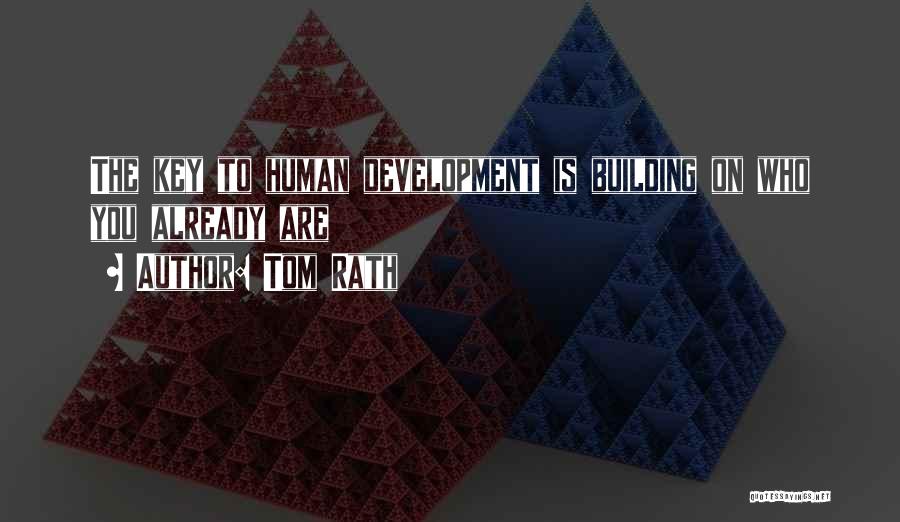 Tom Rath Quotes: The Key To Human Development Is Building On Who You Already Are