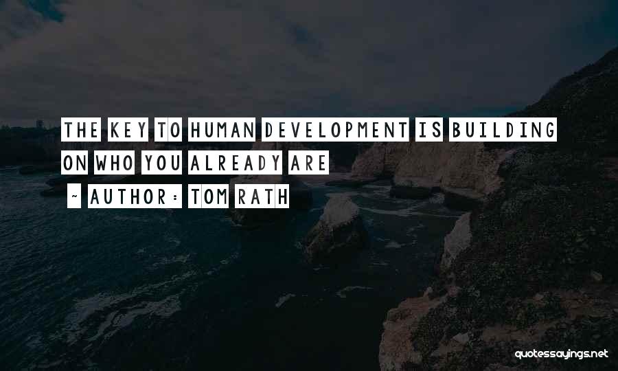 Tom Rath Quotes: The Key To Human Development Is Building On Who You Already Are