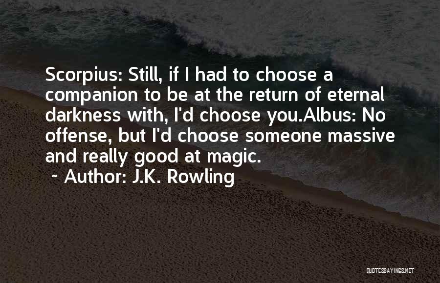 J.K. Rowling Quotes: Scorpius: Still, If I Had To Choose A Companion To Be At The Return Of Eternal Darkness With, I'd Choose