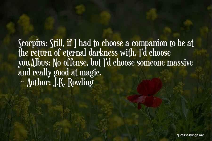 J.K. Rowling Quotes: Scorpius: Still, If I Had To Choose A Companion To Be At The Return Of Eternal Darkness With, I'd Choose