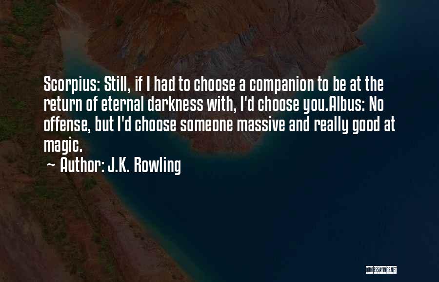 J.K. Rowling Quotes: Scorpius: Still, If I Had To Choose A Companion To Be At The Return Of Eternal Darkness With, I'd Choose