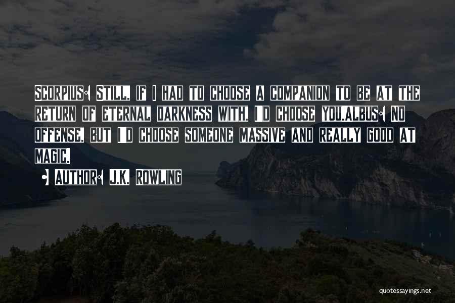 J.K. Rowling Quotes: Scorpius: Still, If I Had To Choose A Companion To Be At The Return Of Eternal Darkness With, I'd Choose