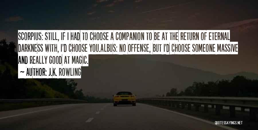 J.K. Rowling Quotes: Scorpius: Still, If I Had To Choose A Companion To Be At The Return Of Eternal Darkness With, I'd Choose