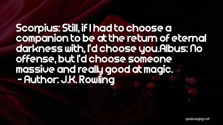 J.K. Rowling Quotes: Scorpius: Still, If I Had To Choose A Companion To Be At The Return Of Eternal Darkness With, I'd Choose