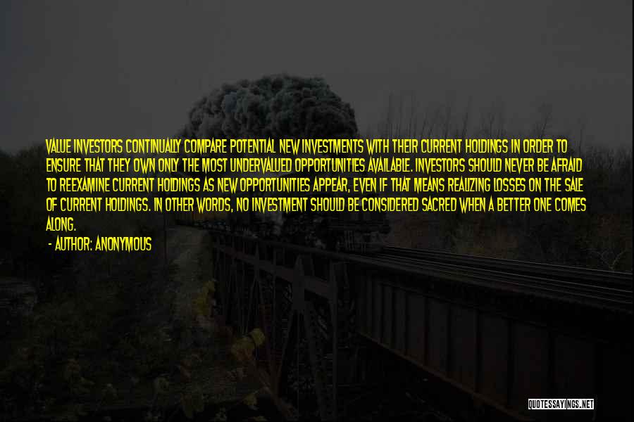 Anonymous Quotes: Value Investors Continually Compare Potential New Investments With Their Current Holdings In Order To Ensure That They Own Only The