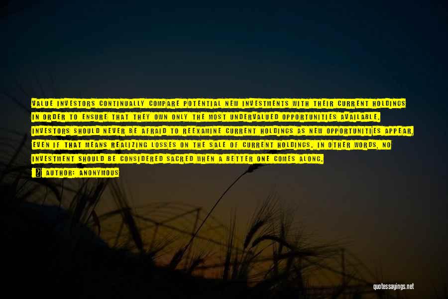 Anonymous Quotes: Value Investors Continually Compare Potential New Investments With Their Current Holdings In Order To Ensure That They Own Only The