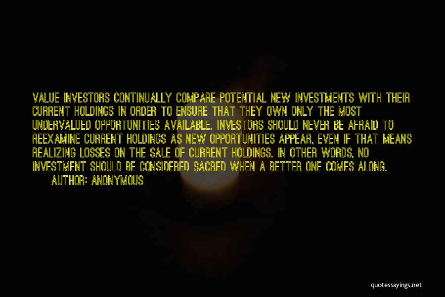 Anonymous Quotes: Value Investors Continually Compare Potential New Investments With Their Current Holdings In Order To Ensure That They Own Only The