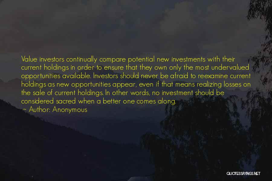 Anonymous Quotes: Value Investors Continually Compare Potential New Investments With Their Current Holdings In Order To Ensure That They Own Only The