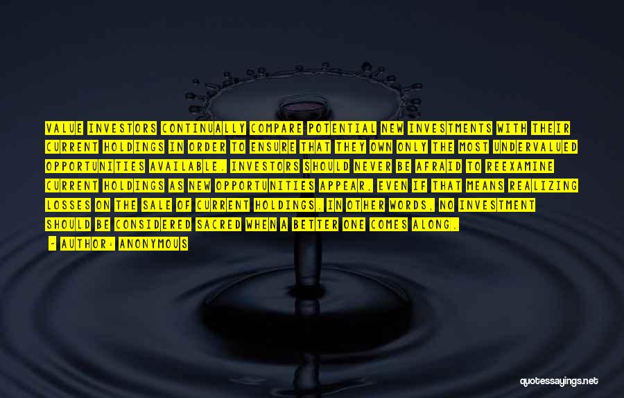 Anonymous Quotes: Value Investors Continually Compare Potential New Investments With Their Current Holdings In Order To Ensure That They Own Only The