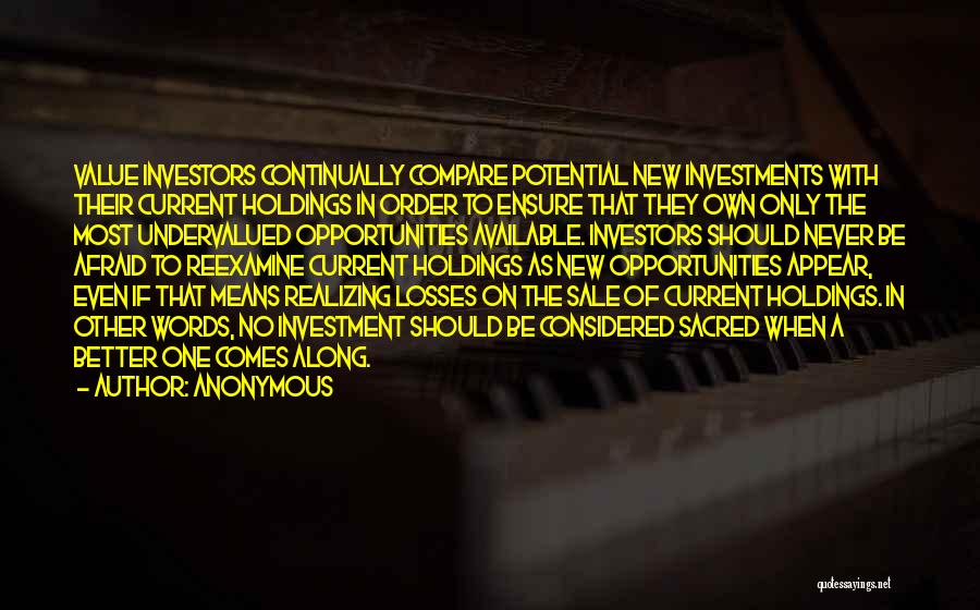 Anonymous Quotes: Value Investors Continually Compare Potential New Investments With Their Current Holdings In Order To Ensure That They Own Only The