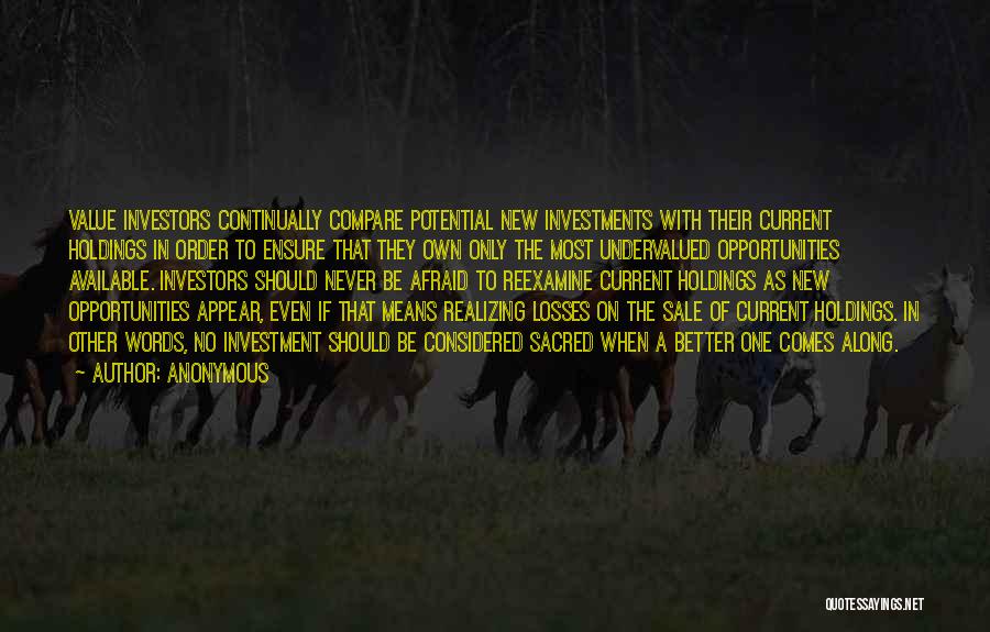 Anonymous Quotes: Value Investors Continually Compare Potential New Investments With Their Current Holdings In Order To Ensure That They Own Only The