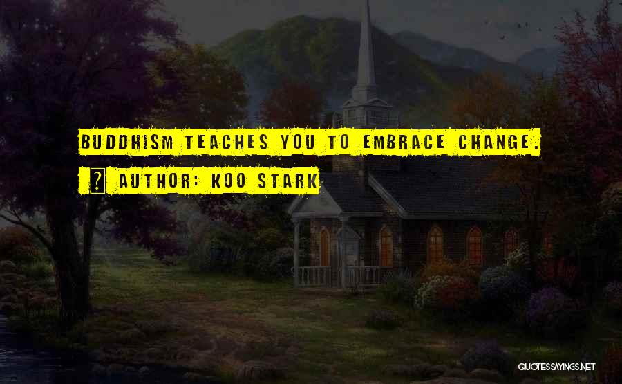 Koo Stark Quotes: Buddhism Teaches You To Embrace Change.