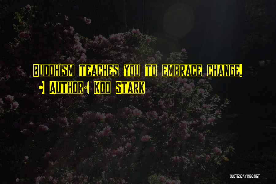 Koo Stark Quotes: Buddhism Teaches You To Embrace Change.