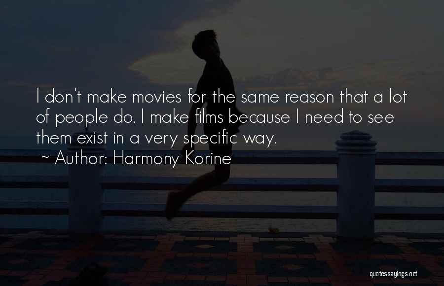 Harmony Korine Quotes: I Don't Make Movies For The Same Reason That A Lot Of People Do. I Make Films Because I Need