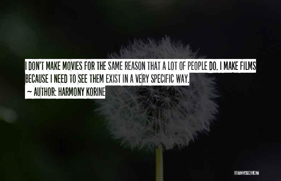 Harmony Korine Quotes: I Don't Make Movies For The Same Reason That A Lot Of People Do. I Make Films Because I Need