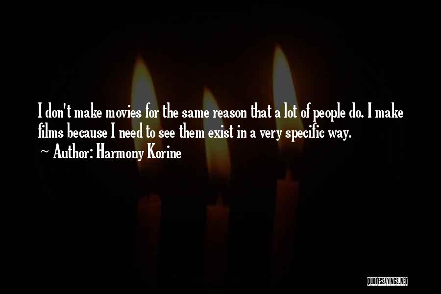 Harmony Korine Quotes: I Don't Make Movies For The Same Reason That A Lot Of People Do. I Make Films Because I Need