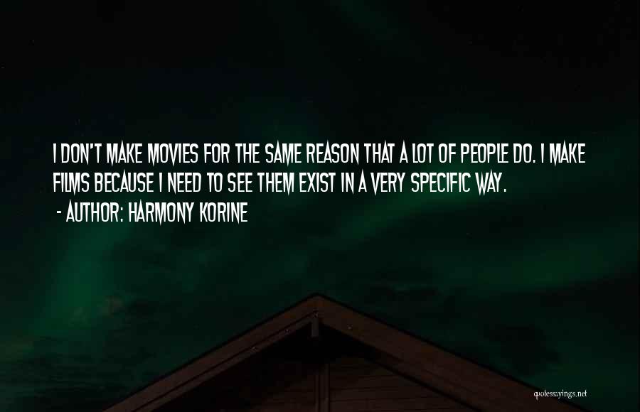 Harmony Korine Quotes: I Don't Make Movies For The Same Reason That A Lot Of People Do. I Make Films Because I Need