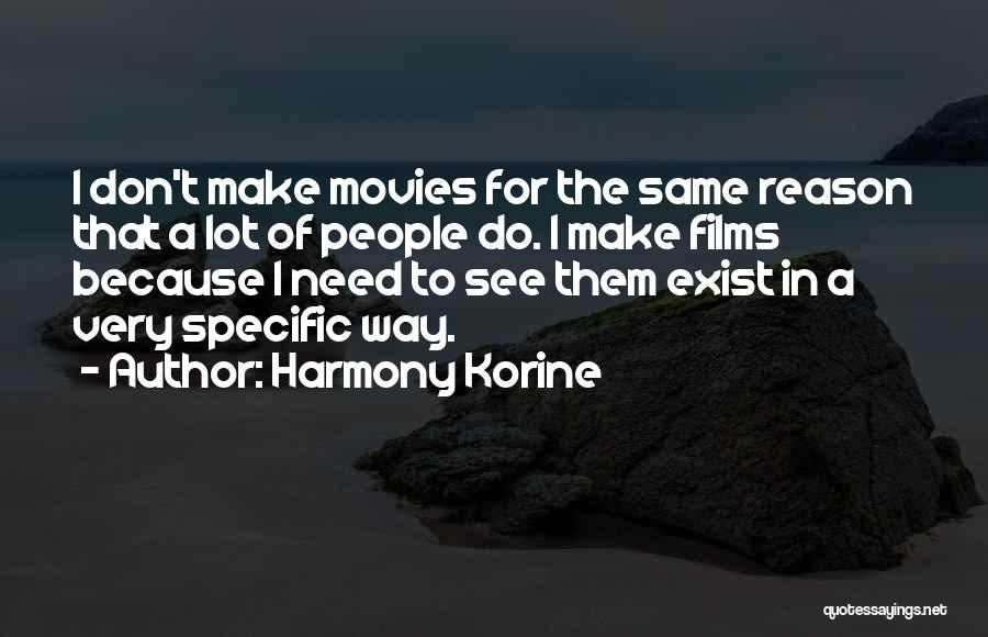 Harmony Korine Quotes: I Don't Make Movies For The Same Reason That A Lot Of People Do. I Make Films Because I Need