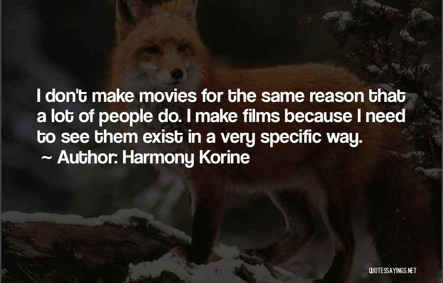 Harmony Korine Quotes: I Don't Make Movies For The Same Reason That A Lot Of People Do. I Make Films Because I Need